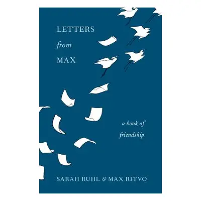 "Letters from Max: A Poet, a Teacher, a Friendship" - "" ("Ruhl Sarah")(Pevná vazba)