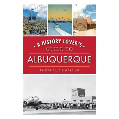 "A History Lover's Guide to Albuquerque" - "" ("Zimmerman Roger M.")(Paperback)