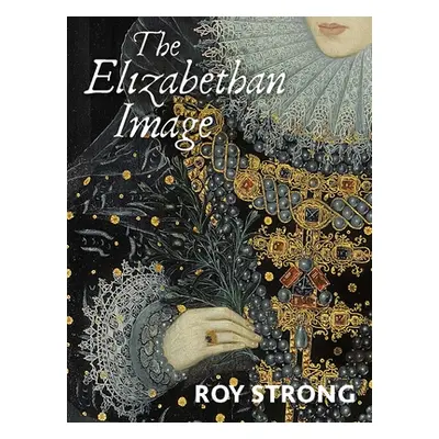 "The Elizabethan Image: An Introduction to English Portraiture, 1558-1603" - "" ("Strong Roy")(P