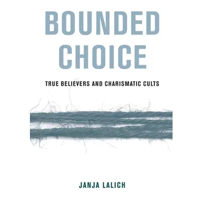 "Bounded Choice: True Believers and Charismatic Cults" - "" ("Lalich Janja A.")(Paperback)