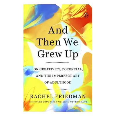 "And Then We Grew Up: On Creativity, Potential, and the Imperfect Art of Adulthood" - "" ("Fried