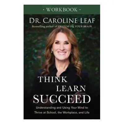 "Think, Learn, Succeed Workbook: Understanding and Using Your Mind to Thrive at School, the Work