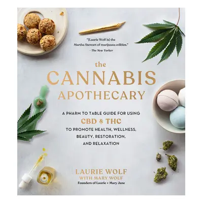 "The Cannabis Apothecary: A Pharm to Table Guide for Using CBD and THC to Promote Health, Wellne