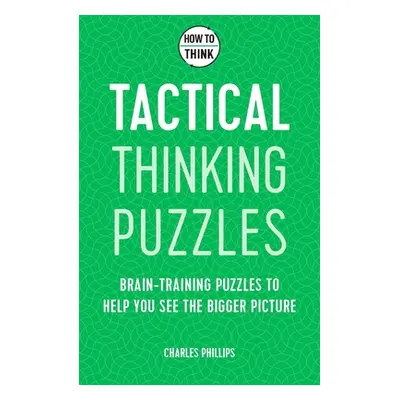 "How to Think: Tactical Thinking Puzzles: 50 Brain-Training Puzzles to Help You See the Big Pict