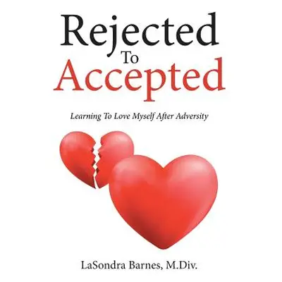 "Rejected to Accepted: Learning to Love Myself After Adversity" - "" ("Barnes M. DIV Lasondra")(