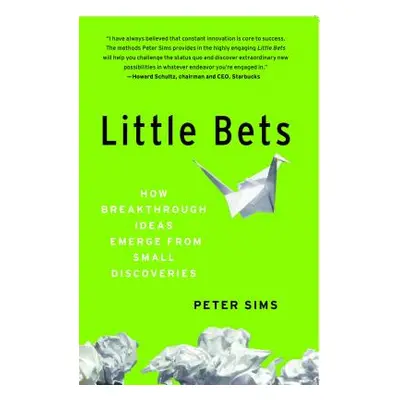 "Little Bets: How Breakthrough Ideas Emerge from Small Discoveries" - "" ("Sims Peter")(Paperbac