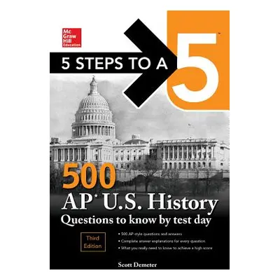 "5 Steps to a 5: 500 AP Us History Questions to Know by Test Day, Third Edition" - "" ("Demeter 