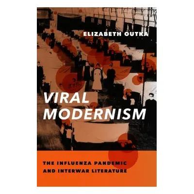 "Viral Modernism: The Influenza Pandemic and Interwar Literature" - "" ("Outka Elizabeth")(Pevná