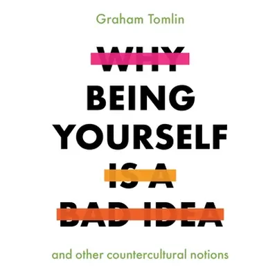 "Why Being Yourself Is a Bad Idea: And Other Countercultural Notions" - "" ("Tomlin Graham")(Pap