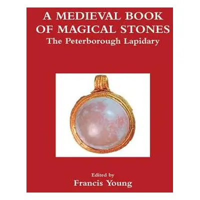 "A Medieval Book of Magical Stones: The Peterborough Lapidary" - "" ("Young Francis")(Pevná vazb