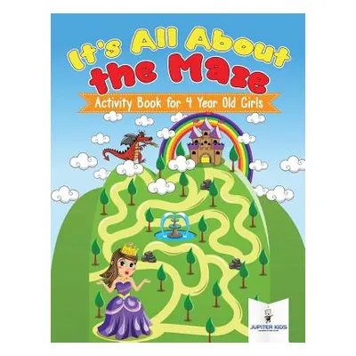 "It's All About the Maze: Activity Book for 4 Year Old Girls" - "" ("Jupiter Kids")(Paperback)