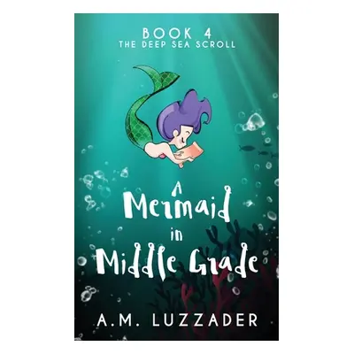 "A Mermaid in Middle Grade Book 4: The Deep Sea Scroll" - "" ("Luzzader A. M.")(Paperback)