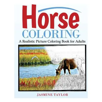 "Horse Coloring: A Realistic Picture Coloring Book for Adults" - "" ("Taylor Jasmine")(Paperback