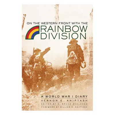 "On the Western Front with the Rainbow Division: A World War I Diary" - "" ("Kniptash Vernon E."