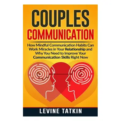 "Couples Communication: How Mindful Communication Habits Can Work Miracles in Your Relationship 