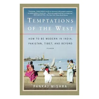 "Temptations of the West: How to Be Modern in India, Pakistan, Tibet, and Beyond" - "" ("Mishra 