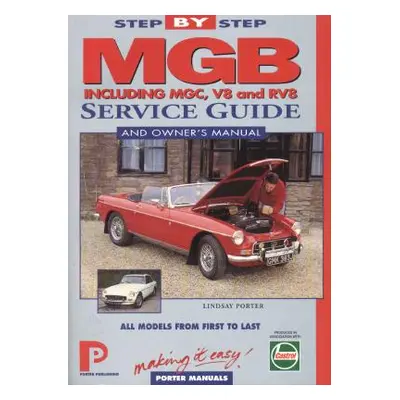 "MGB Step-by-Step Service Guide and Owner's Manual: All Models, First to Last by Lindsay Porter"