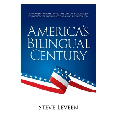 "America's Bilingual Century: How Americans are giving the gift of bilingualism to themselves, t