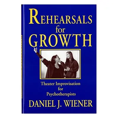 "Rehearsals for Growth: Theater Improvisation for Psychotherapists" - "" ("Wiener Daniel J.")(Pe