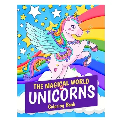 "The Magical World of Unicorns Coloring Book: Magical Unicorn 30 Coloring Pages. Great Gift for 