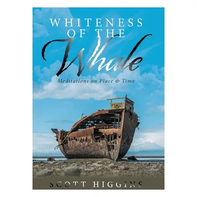 "Whiteness of the Whale: Meditations on Place & Time" - "" ("Higgins Scott")(Pevná vazba)