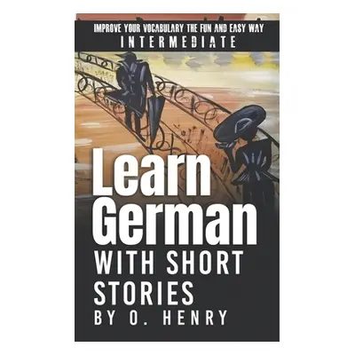 "Learn German with Short Stories by O. Henry: Improve Your Vocabulary the Fun and Easy Way" - ""