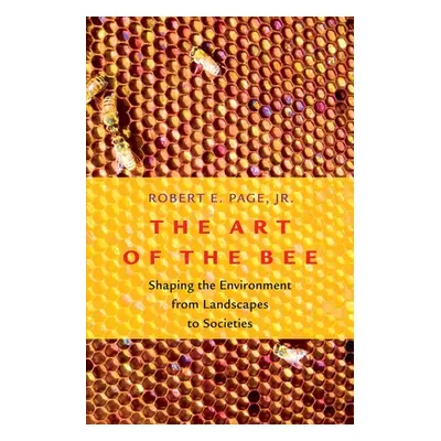 "Art of the Bee: Shaping the Environment from Landscapes to Societies" - "" ("Page Robert E.")(P