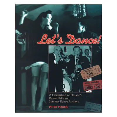 "Let's Dance: A Celebration of Ontario's Dance Halls and Summer Dance Pavilions" - "" ("Young Pe