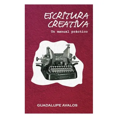 "Escritura Creativa: Un manual prctico" - "" ("Avalos Guadalupe")(Paperback)