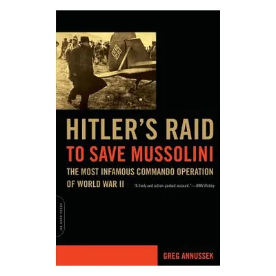 "Hitler's Raid to Save Mussolini: The Most Infamous Commando Operation of World War II" - "" ("A