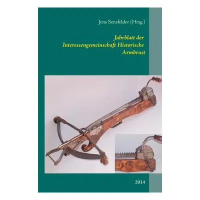 "Jahrblatt der Interessengemeinschaft Historische Armbrust: 2014" - "" ("Sensfelder Jens")(Paper