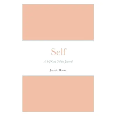 "Self: A Self-Care Guided Journal" - "" ("Bryant Jennifer")(Paperback)