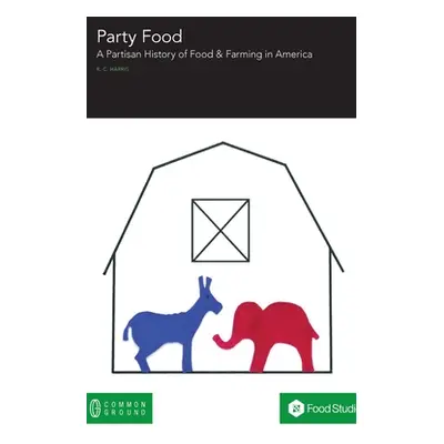 "Party Food: A Partisan History of Food & Farming Policy in America" - "" ("Harris Rebecca")(Pev