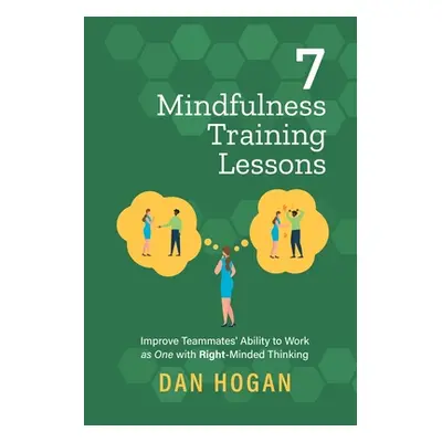 "7 Mindfulness Training Lessons: Improve Teammates' Ability to Work as One with Right-Minded Thi