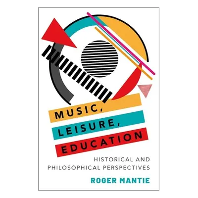 "Music, Leisure, Education: Historical and Philosophical Perspectives" - "" ("Mantie Roger")(Pap