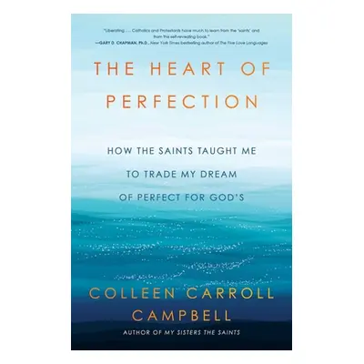 "The Heart of Perfection: How the Saints Taught Me to Trade My Dream of Perfect for God's" - "" 