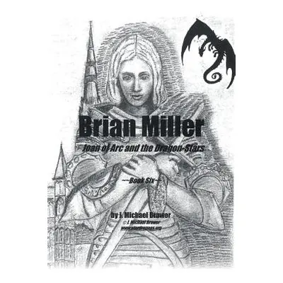 "Brian Miller: Joan of Arc and the Dragon-Stars: Book Six" - "" ("Brower J. Michael")(Paperback)