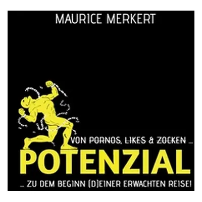 "Potenzial: von Pornos, Likes und Zocken zu dem Beginn (d)einer erwachten Reise!" - "" ("Merkert