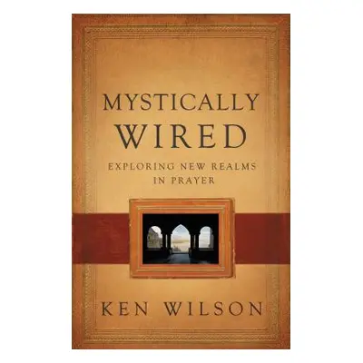 "Mystically Wired: Exploring New Realms in Prayer" - "" ("Wilson Ken")(Paperback)