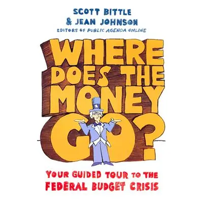 "Where Does the Money Go?: Your Guided Tour to the Federal Budget Crisis" - "" ("Bittle Scott")(