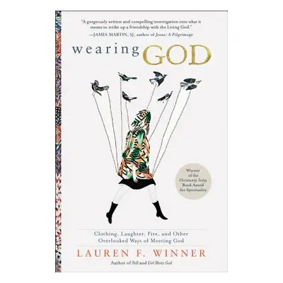 "Wearing God: Clothing, Laughter, Fire, and Other Overlooked Ways of Meeting God" - "" ("Winner 