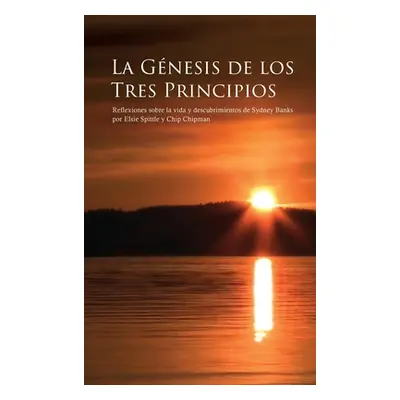 "La Gnesis de Los Tres Principios: Reflexiones sobre la vida y descubrimientos de Sydney Banks" 