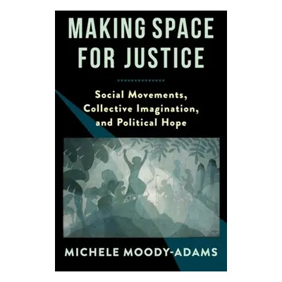 "Making Space for Justice: Social Movements, Collective Imagination, and Political Hope" - "" ("