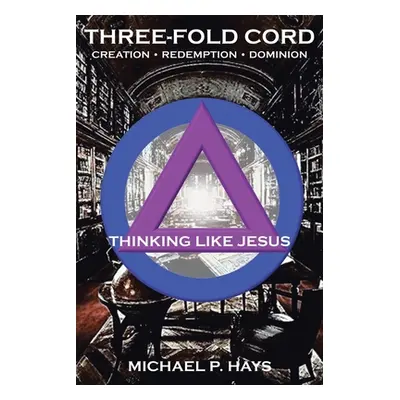 "Three-Fold Cord: Creation Redemption Dominion" - "" ("Hays Michael P.")(Paperback)