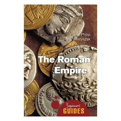 "The Roman Empire: A Beginner's Guide" - "" ("Matyszak Philip")(Paperback)