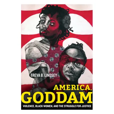 "America, Goddam: Violence, Black Women, and the Struggle for Justice" - "" ("Lindsey Treva B.")