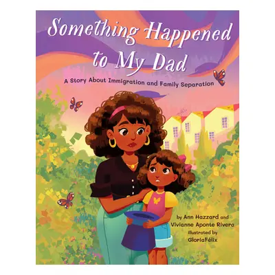 "Something Happened to My Dad: A Story about Immigration and Family Separation" - "" ("Hazzard A