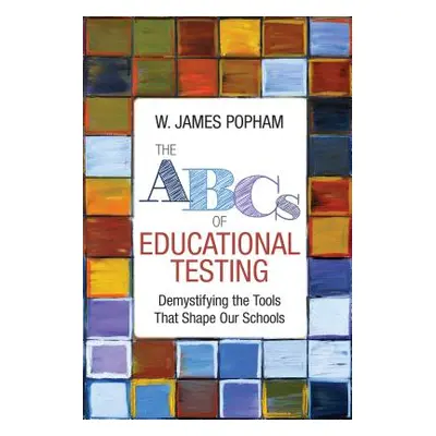 "The ABCs of Educational Testing: Demystifying the Tools That Shape Our Schools" - "" ("Popham W