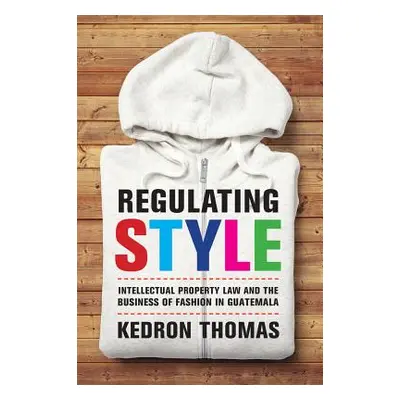 "Regulating Style: Intellectual Property Law and the Business of Fashion in Guatemala" - "" ("Th