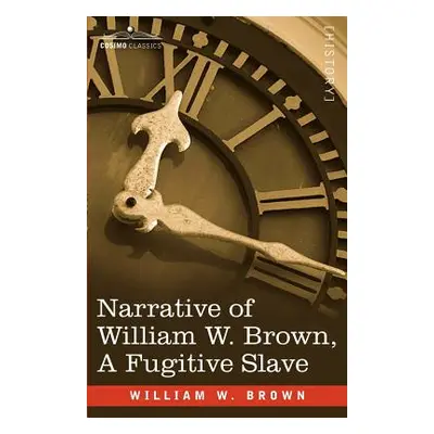 "Narrative of William W. Brown, a Fugitive Slave" - "" ("Brown William Wells")(Paperback)